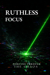 Ruthless Focus: The Art of Laser-Sharp Execution.